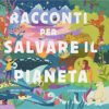Racconti per salvare il pianeta