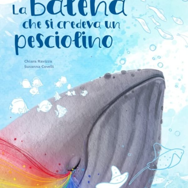 PICTURE BOOKS - LA BALENA CHE SI CREDEVA UN PESCIOLINO C. Ravizza, S. Covelli