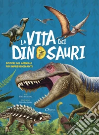 La vita dei dinosauri. Scopri gli animali pi&ugrave; impressionanti.